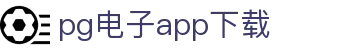pg电子app下载-PG电子官网app-【登录注册最新网址】